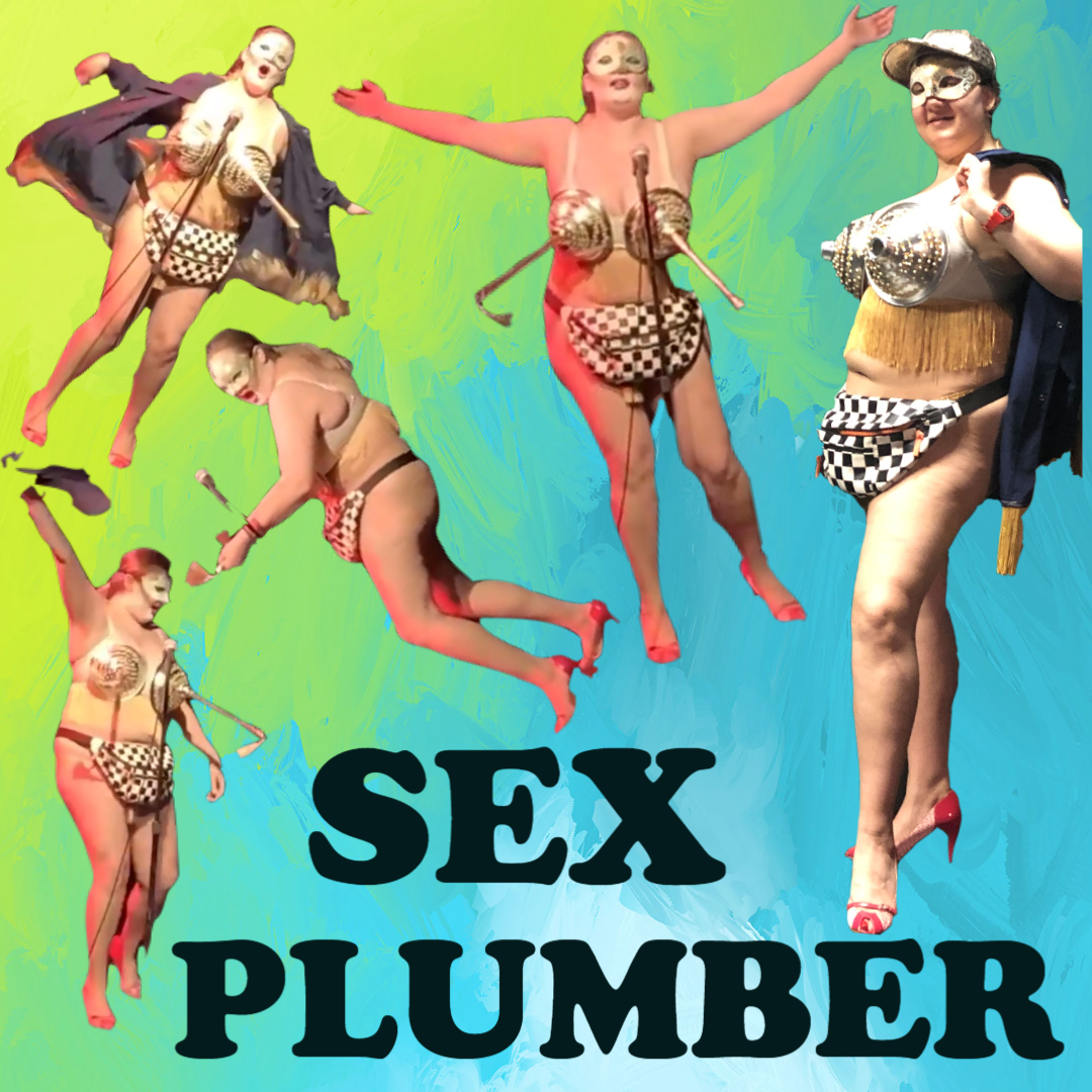 “Sex Plumber” and “The World’s First Fat Rockette,” both original comic burlesque cabaret acts.